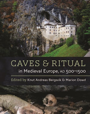 Caves and Ritual in Medieval Europe, AD 500-1500 - Oxbow Books